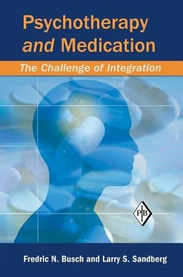 Psychotherapy and Medication: The Challenge of Integration by Busch, Fredric N.