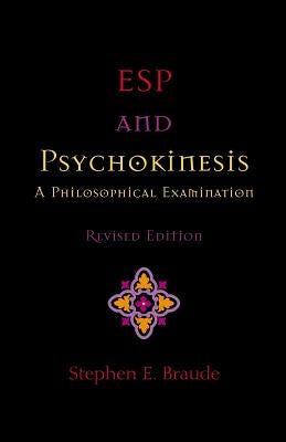 ESP and Psychokinesis: A Philosophical Examination by Braude, Stephen E.