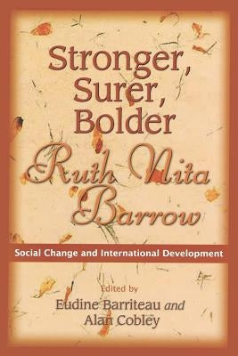 Stronger, Surer, Bolder: Ruth Nita Barrow--Social Change and International Development by Barriteau, V. Eudine