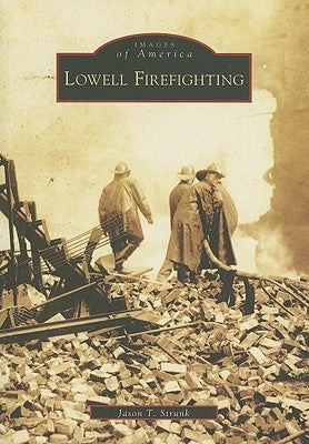 Lowell Firefighting by Strunk, Jason T.