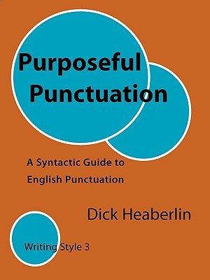 Purposeful Punctuation: A Syntactic Guide to English Punctuation: Writing Style 3 by Heaberlin, Dick