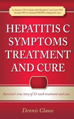 Hepatitis C Symptoms, Treatment and Cure by Clause, Dennis