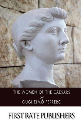 The Women of the Caesars by Ferrero, Guglielmo