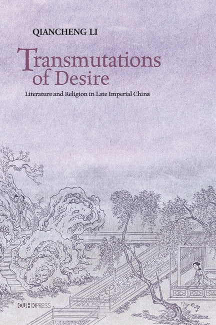 Transmutations of Desire: Literature and Religion in Late Imperial China by Li, Qiancheng