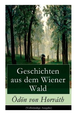 Geschichten aus dem Wiener Wald: Ein satirisches Schauspiel by Von Horvath, Odon