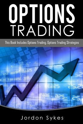 Options Trading: This Book Includes: Options Trading, Options Trading Strategies by Sykes, Jordon