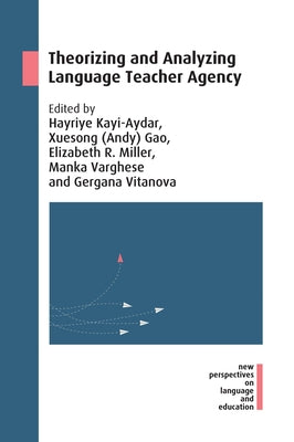 Theorizing and Analyzing Language Teacher Agency by Kayi-Aydar, Hayriye