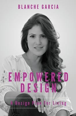 Empowered Design: A Design Plan For Living by Garcia, Blanche