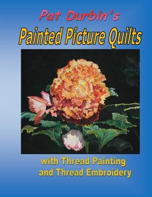 Painted Picture Quilts: with Thread Painting and Thread Embroidery by Durbin, Pat