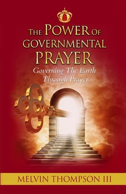 The Power Of Governmental Prayer: Governing The Earth Through Prayer by Thompson, Melvin, III