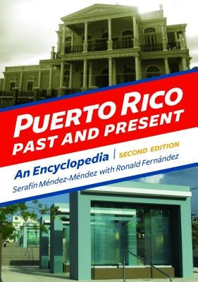 Puerto Rico Past and Present: An Encyclopedia by Méndez-Méndez, Serafín