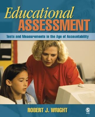 Educational Assessment: Tests and Measurements in the Age of Accountability by Wright, Robert J.
