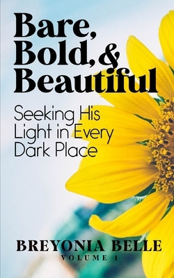 Bare, Bold, & Beautiful: Seeking His Light In Every Dark Place by Brandon, Breyonia Belle