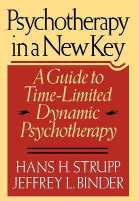 Psychotherapy in a New Key: A Guide to Timelimited Dynamic Psychotherapy by Strupp, Hans H.