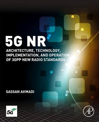 5g NR: Architecture, Technology, Implementation, and Operation of 3gpp New Radio Standards by Ahmadi, Sassan