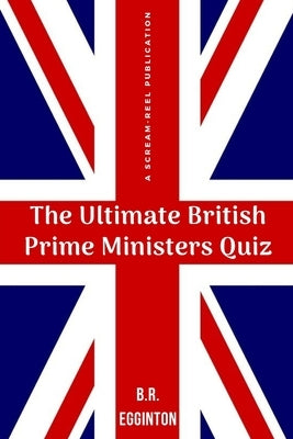 The Ultimate British Prime Ministers Quiz by Egginton, Ben