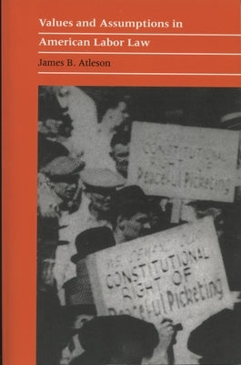 Values and Assumptions in American Labor Law by Atleson, James B.