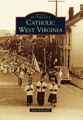 Catholic West Virginia by Rutkowski, Ryan