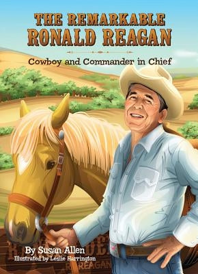 The Remarkable Ronald Reagan: Cowboy and Commander in Chief by Allen, Susan