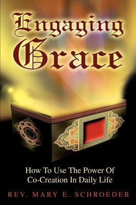 Engaging Grace: How To Use The Power Of Co-Creation In Daily Life by Schroeder, Mary E.