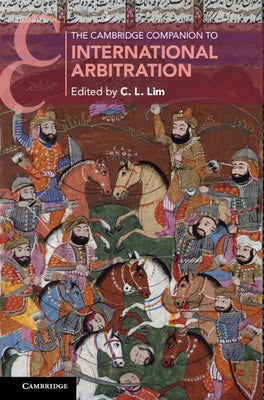 The Cambridge Companion to International Arbitration by Lim, C. L.
