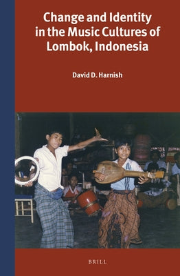 Change and Identity in the Music Cultures of Lombok, Indonesia by Harnish, David D.