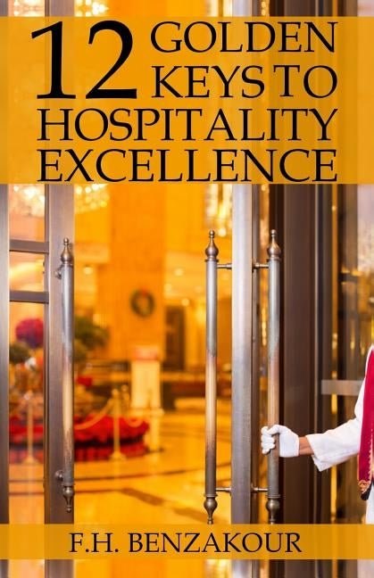 12 Golden Keys To Hospitality Excellence by Benzakour, F. H.