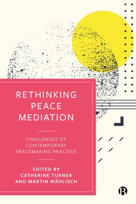 Rethinking Peace Mediation: Challenges of Contemporary Peacemaking Practice by Kraus, Anne Isabel