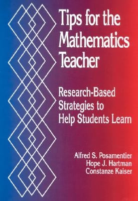 Tips for the Mathematics Teacher: Research-Based Strategies to Help Students Learn by Posamentier, Alfred S.