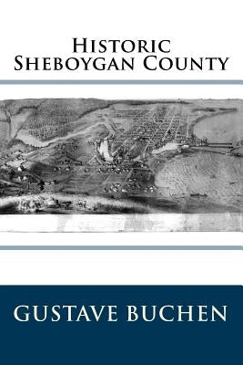 Historic Sheboygan County by Buchen, Gustave W.
