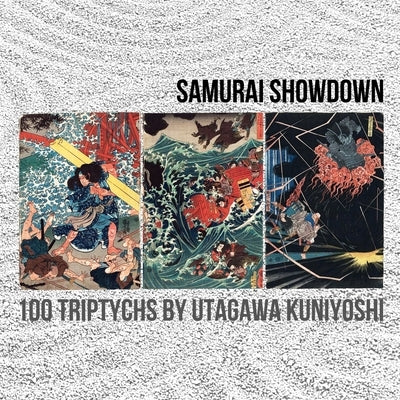 Samurai Showdown: 100 Triptychs by Utagawa Kuniyoshi by Graphics, De Anima