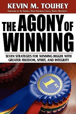 The Agony of Winning: Seven Strategies for Winning Bigger with Greater Freedom, Spirit and Integrity by Touhey, Kevin M.