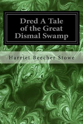 Dred A Tale of the Great Dismal Swamp by Stowe, Harriet Beecher