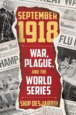 September 1918: War, Plague, and the World Series by Desjardin, Skip