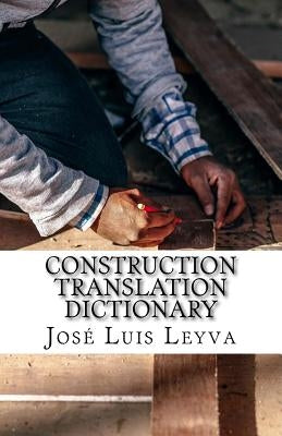 Construction Translation Dictionary: English-Spanish Construction Glossary by Leyva, Jose Luis