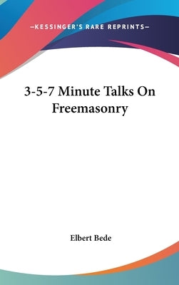 3-5-7 Minute Talks On Freemasonry by Bede, Elbert