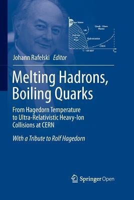 Melting Hadrons, Boiling Quarks - From Hagedorn Temperature to Ultra-Relativistic Heavy-Ion Collisions at Cern: With a Tribute to Rolf Hagedorn by Rafelski, Johann