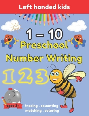 Preschool Number Writing 1 - 10 Left handed kids Ages 3+: Handwriting Practice for Kids Ages 3-5 and Preschoolers, From Fingers to Crayons, Home schoo by Wiliam, Sarah