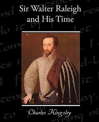 Sir Walter Raleigh and His Time by Kingsley, Charles