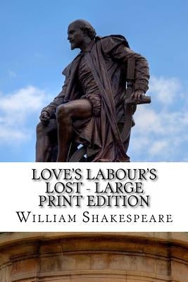 Love's Labour's Lost - Large Print Edition: A Play by Shakespeare, William