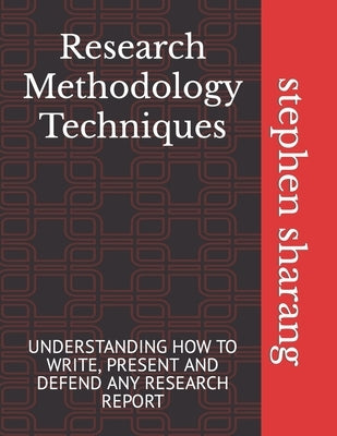 Research Methodology Techniques: Understanding How to Write, Present and Defend Any Research Report by Sharang, Stephen Sunday