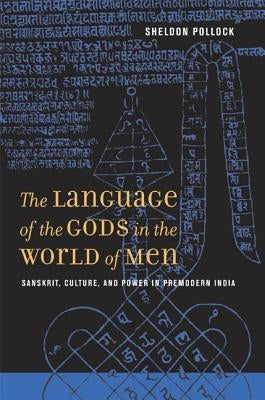 The Language of the Gods in the World of Men: Sanskrit, Culture, and Power in Premodern India by Pollock, Sheldon