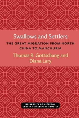 Swallows and Settlers: The Great Migration from North China to Manchuria by Gottschang, Thomas