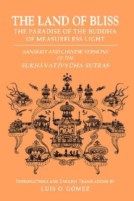 The Land of Bliss, the Paradise of the Buddha of Measureless Light: Sanskrit and Chinese Versions of the Sukhāvatīvyūha Sutras by Gomez, Luis O.