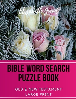 Bible Word Search Puzzle Book: Old & New Testament / 72 Large Print Puzzles by Grant, Elizabeth