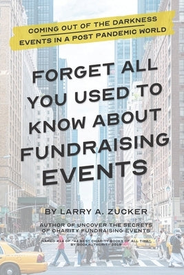 Forget All You Used to Know About Fundraising Events: There is No Vaccine for Unplanned Disasters & Bad Decisions by Zucker, Larry a.