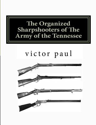 The Organized Sharpshooters of The Army of the Tennessee by Paul, Victor A.