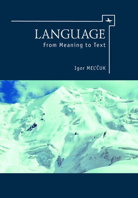 Language: From Meaning to Text by Mel'čuk, Igor