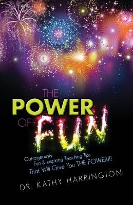 The Power of Fun!: Outrageously Fun & Inspiring Teaching Tips That Will Give You THE POWER!!! by Harrington, Kathy