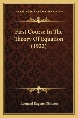 First Course in the Theory of Equation (1922) by Dickson, Leonard Eugene